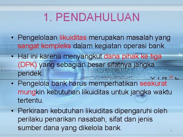 1. PENDAHULUAN • Pengelolaan likuiditas merupakan masalah yang sangat kompleks dalam kegiatan operasi bank.