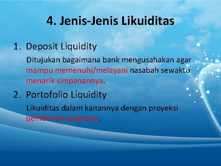 4. Jenis-Jenis Likuiditas 1. Deposit Liquidity Ditujukan bagaimana bank mengusahakan agar mampu memenuhi/melayani nasabah
