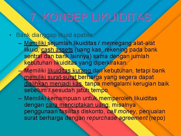 7. KONSEP LIKUIDITAS • Bank dianggap likuid apabila: – Memiliki sejumlah likuiditas / memegang