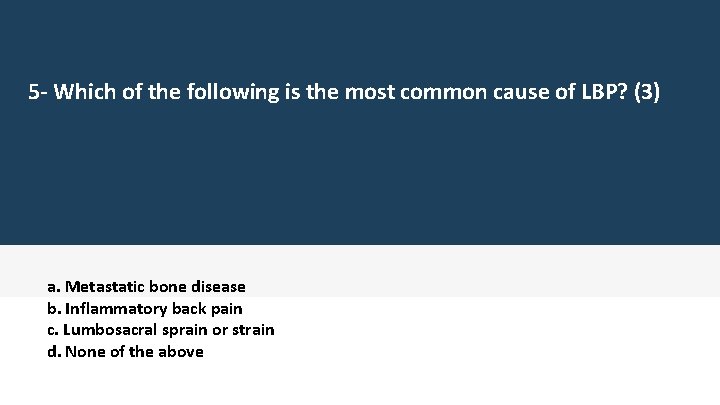 5 - Which of the following is the most common cause of LBP? (3) 5 - Which of the following is the most common cause of LBP? (3)