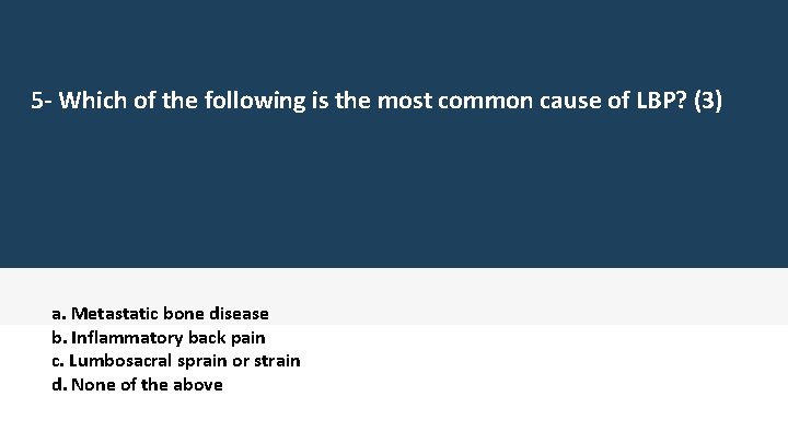 5 - Which of the following is the most common cause of LBP? (3)