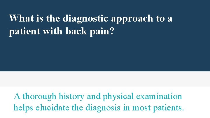 What is the diagnostic approach to a patient with back pain? A thorough history What is the diagnostic approach to a patient with back pain? A thorough history