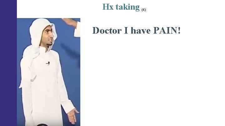 Hx taking (4) Doctor I have PAIN! Hx taking (4) Doctor I have PAIN!