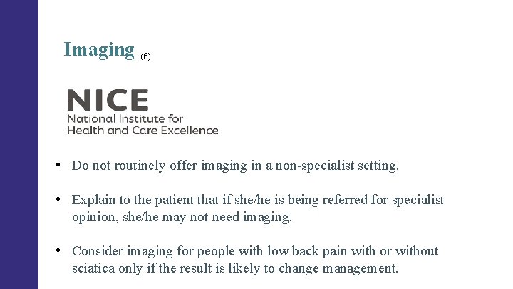 Imaging (6) • Do not routinely offer imaging in a non-specialist setting. • Explain