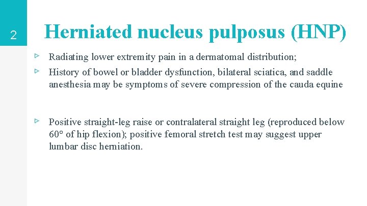 2 Herniated nucleus pulposus (HNP) ▹ Radiating lower extremity pain in a dermatomal distribution;