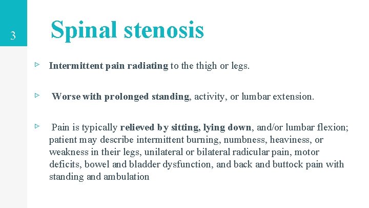 3 Spinal stenosis ▹ Intermittent pain radiating to the thigh or legs. ▹ Worse