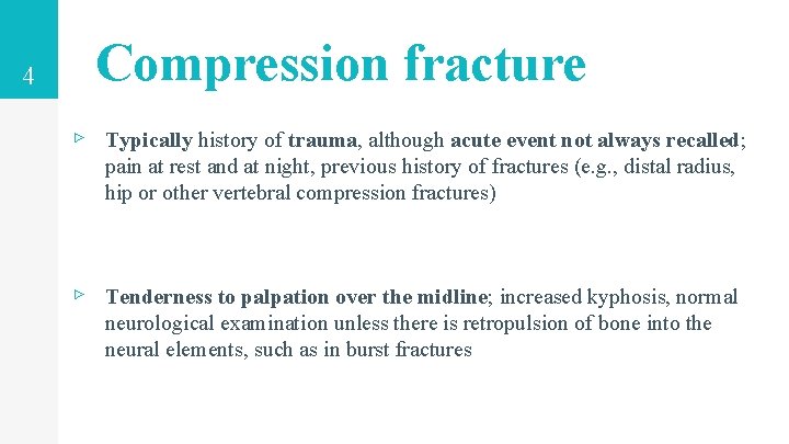 4 Compression fracture ▹ Typically history of trauma, although acute event not always recalled; 4 Compression fracture ▹ Typically history of trauma, although acute event not always recalled;