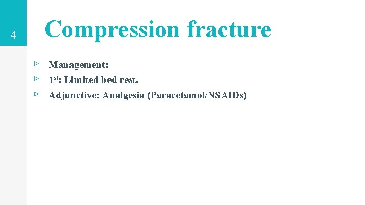 4 Compression fracture ▹ Management: ▹ 1 st: Limited bed rest. ▹ Adjunctive: Analgesia 4 Compression fracture ▹ Management: ▹ 1 st: Limited bed rest. ▹ Adjunctive: Analgesia