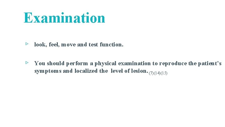 Examination ▹ look, feel, move and test function. ▹ You should perform a physical