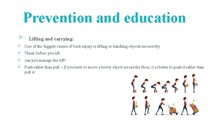 Prevention and education ▹ Lifting and carrying: ü One of the biggest causes of