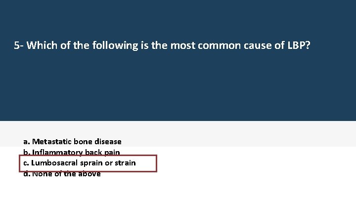 5 - Which of the following is the most common cause of LBP? a.