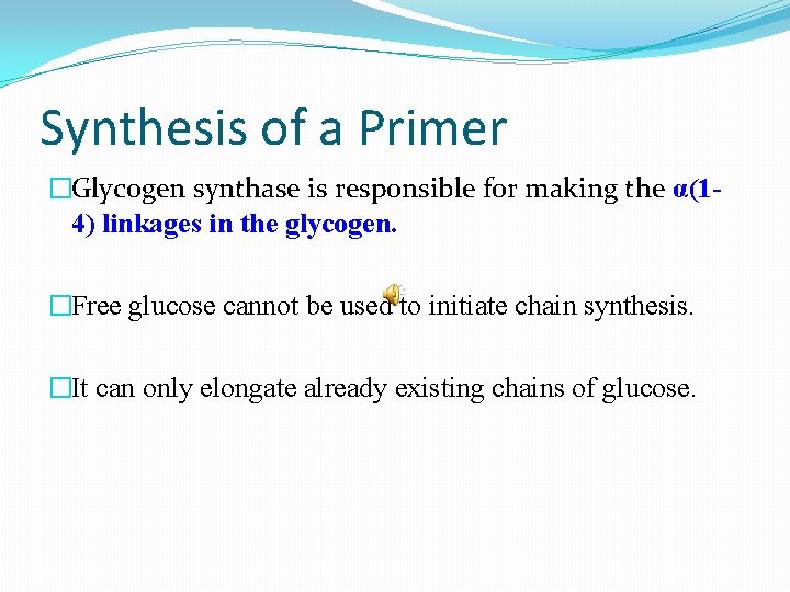 Synthesis of a Primer �Glycogen synthase is responsible for making the α(14) linkages in