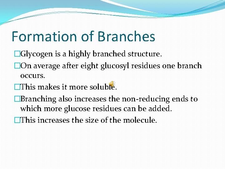 Formation of Branches �Glycogen is a highly branched structure. �On average after eight glucosyl