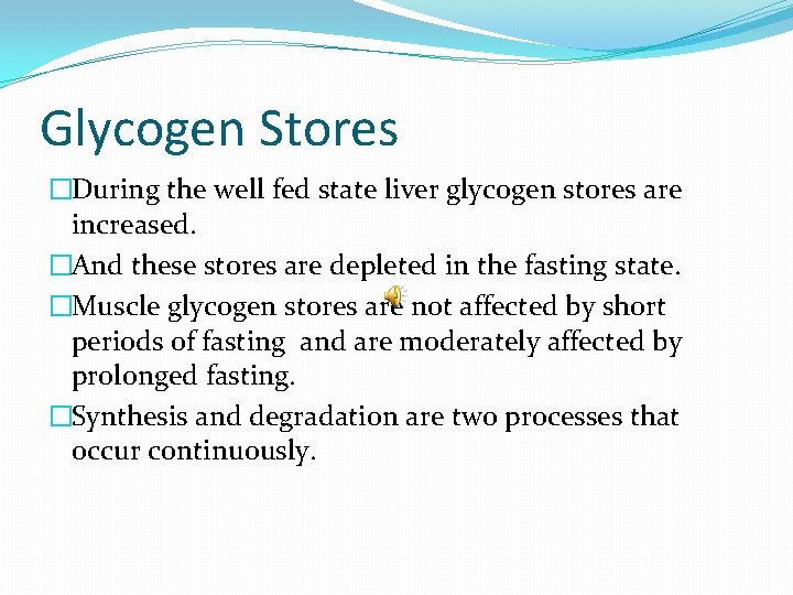 Glycogen Stores �During the well fed state liver glycogen stores are increased. �And these