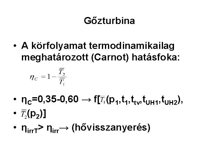 Gőzturbina • A körfolyamat termodinamikailag meghatározott (Carnot) hatásfoka: • ηC=0, 35 -0, 60 →