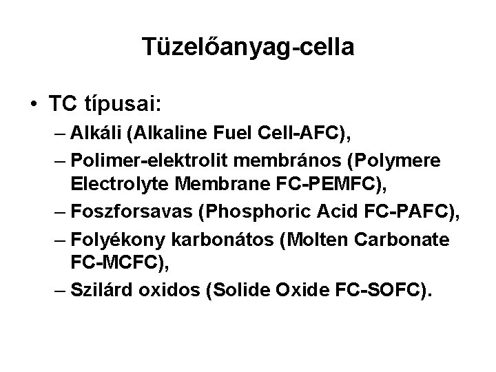 Tüzelőanyag-cella • TC típusai: – Alkáli (Alkaline Fuel Cell-AFC), – Polimer-elektrolit membrános (Polymere Electrolyte