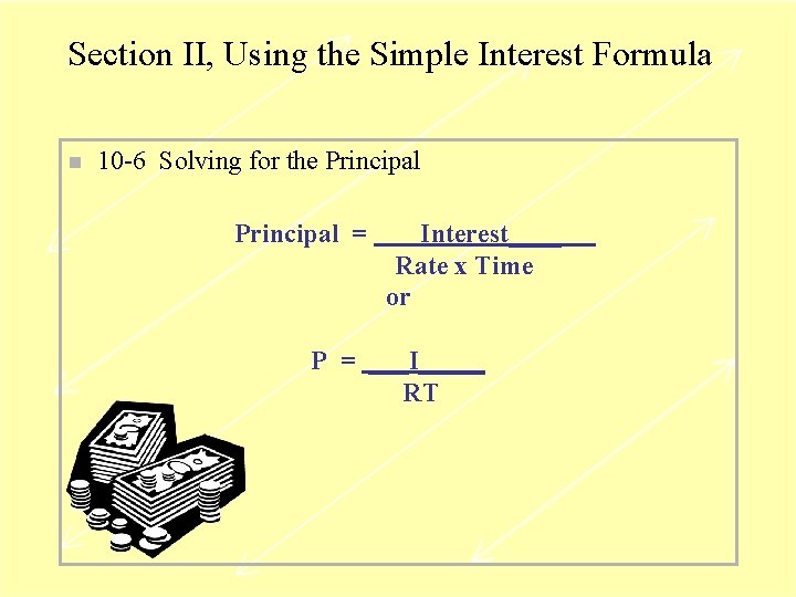 Section II, Using the Simple Interest Formula n 10 -6 Solving for the Principal