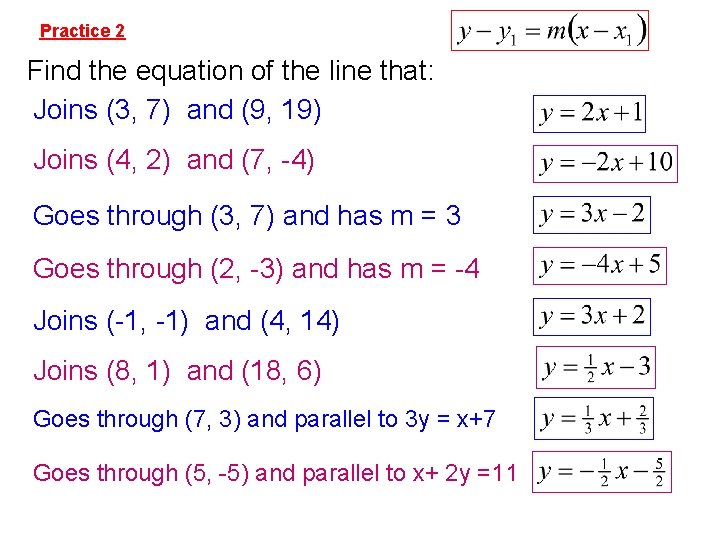 Practice 2 Find the equation of the line that: Joins (3, 7) and (9,