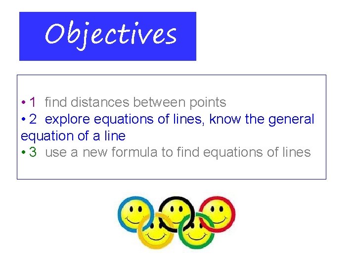 Objectives • 1 find distances between points • 2 explore equations of lines, know