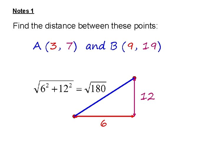 Notes 1 Find the distance between these points: A (3, 7) and B (9,