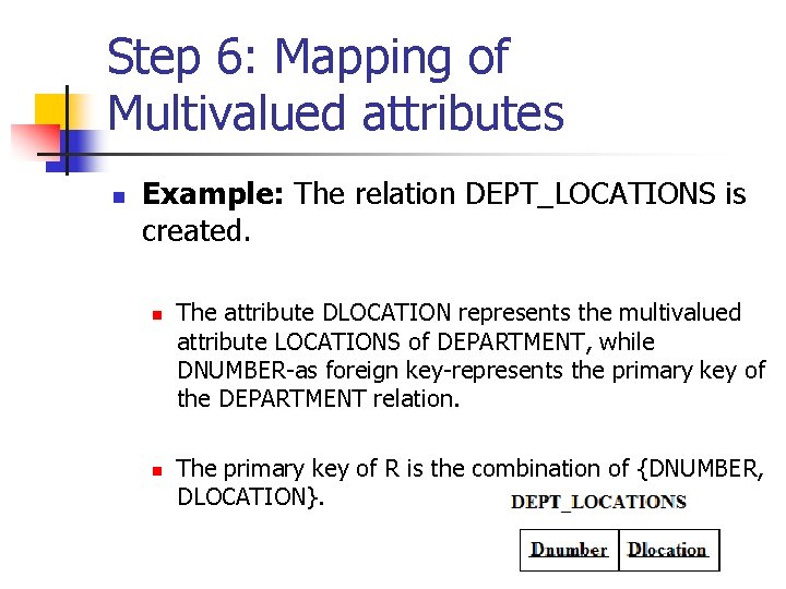 Step 6: Mapping of Multivalued attributes n Example: The relation DEPT_LOCATIONS is created. n