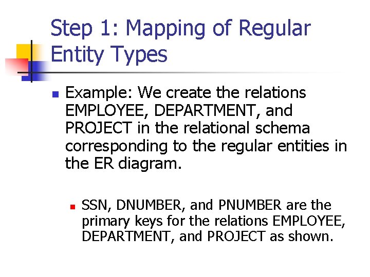 Step 1: Mapping of Regular Entity Types n Example: We create the relations EMPLOYEE,