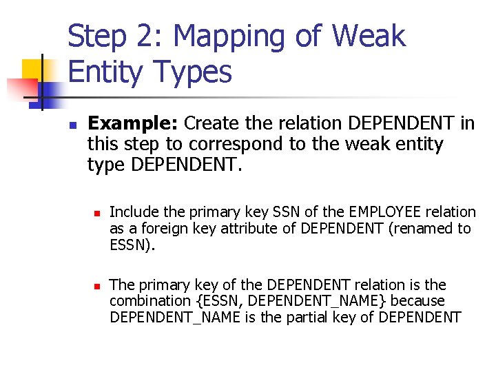 Step 2: Mapping of Weak Entity Types n Example: Create the relation DEPENDENT in