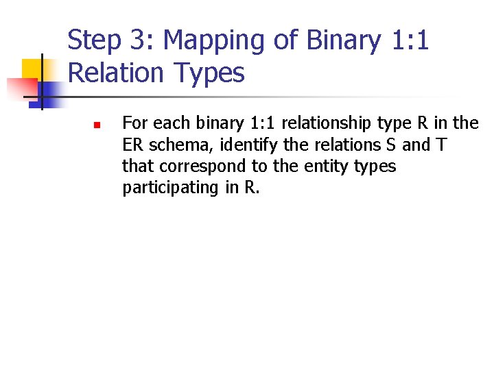 Step 3: Mapping of Binary 1: 1 Relation Types n For each binary 1: