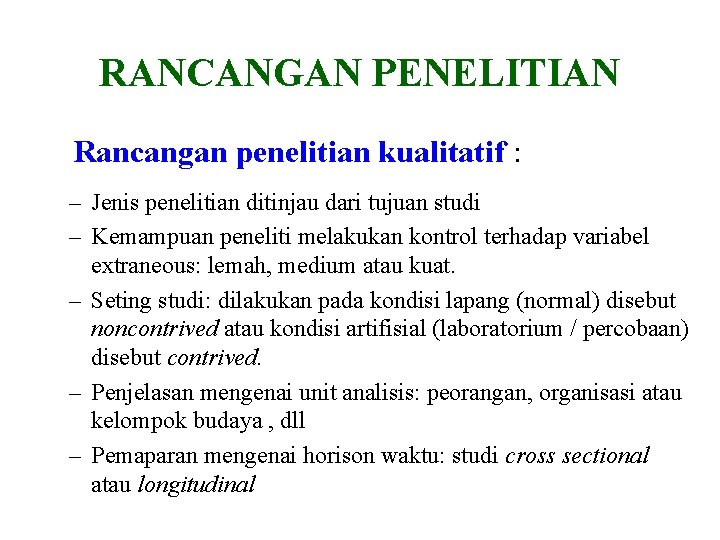 RANCANGAN PENELITIAN Rancangan penelitian kualitatif : – Jenis penelitian ditinjau dari tujuan studi –