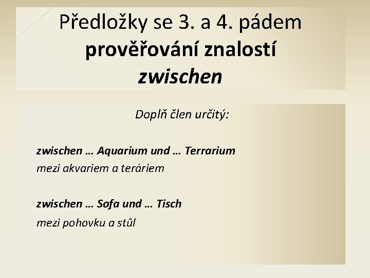 Předložky se 3. a 4. pádem prověřování znalostí zwischen Doplň člen určitý: zwischen …