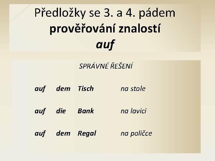 Předložky se 3. a 4. pádem prověřování znalostí auf SPRÁVNÉ ŘEŠENÍ auf dem Tisch