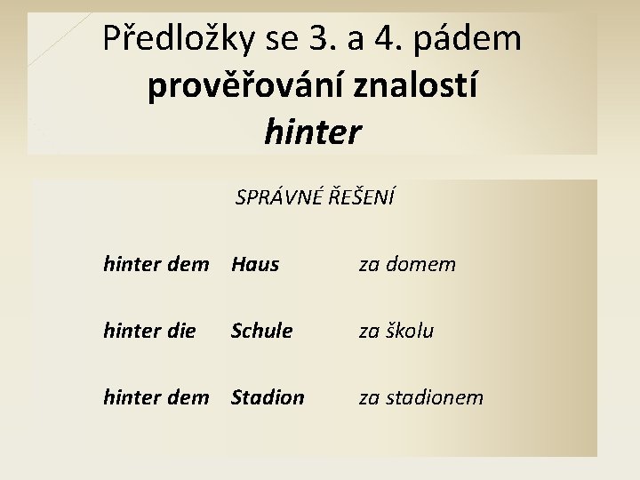 Předložky se 3. a 4. pádem prověřování znalostí hinter SPRÁVNÉ ŘEŠENÍ hinter dem Haus