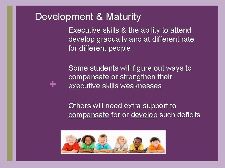Development & Maturity Executive skills & the ability to attend develop gradually and at