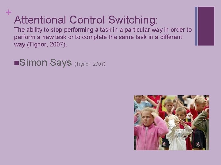 + Attentional Control Switching: The ability to stop performing a task in a particular