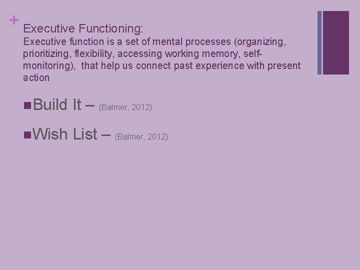 + Executive Functioning: Executive function is a set of mental processes (organizing, prioritizing, flexibility,