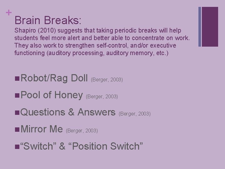 + Brain Breaks: Shapiro (2010) suggests that taking periodic breaks will help students feel