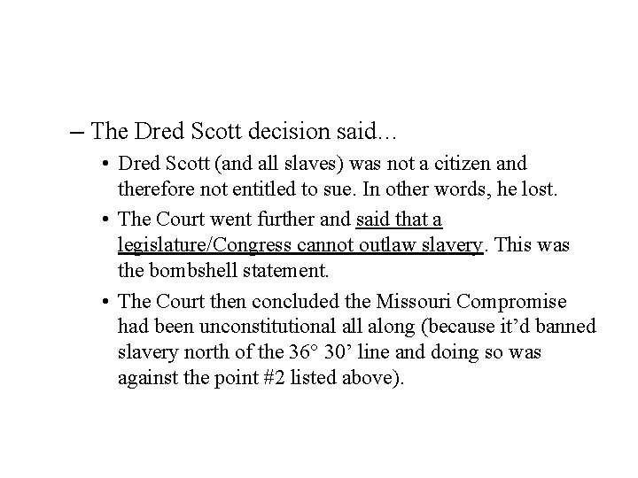 – The Dred Scott decision said… • Dred Scott (and all slaves) was not