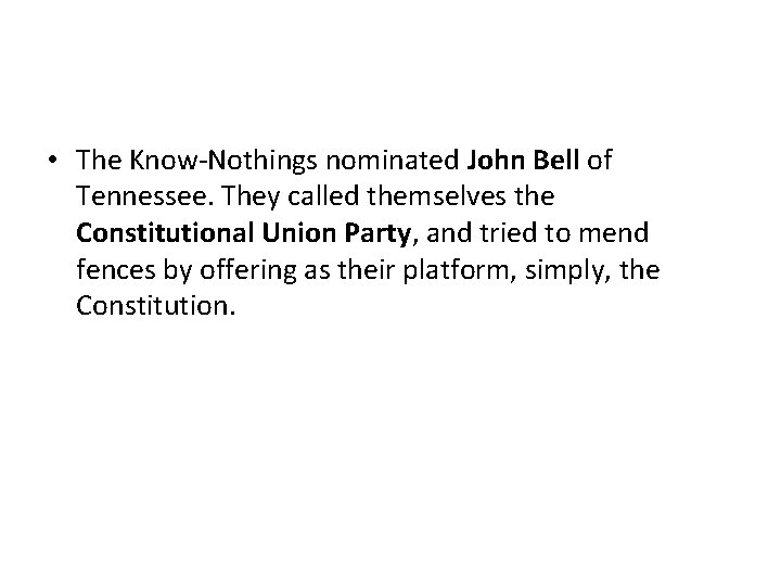  • The Know-Nothings nominated John Bell of Tennessee. They called themselves the Constitutional