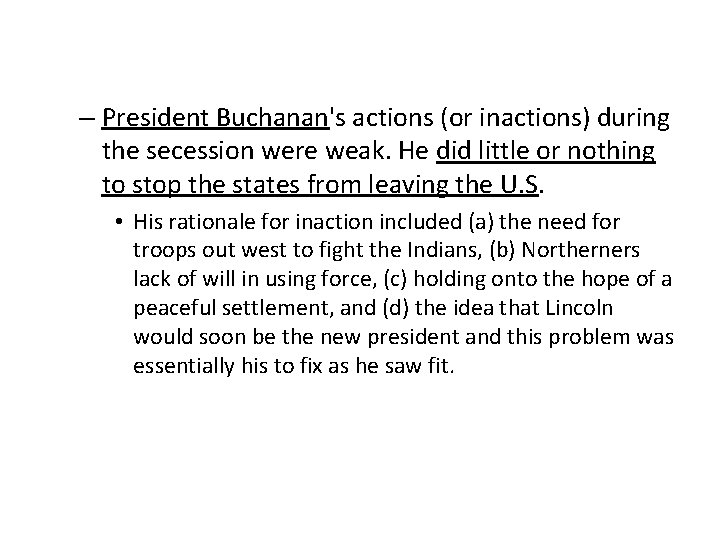 – President Buchanan's actions (or inactions) during the secession were weak. He did little