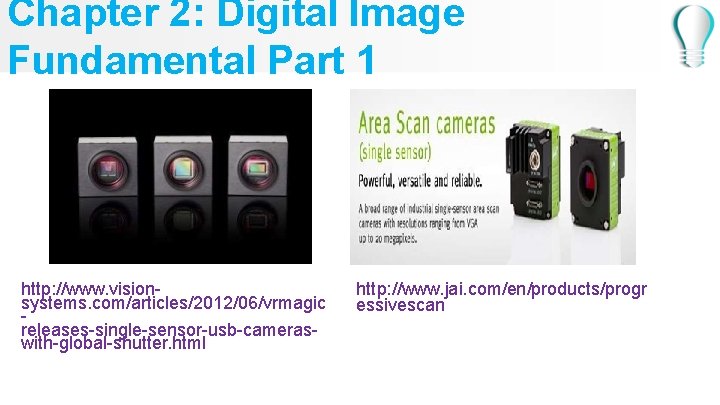 Chapter 2: Digital Image Fundamental Part 1 http: //www. visionsystems. com/articles/2012/06/vrmagic releases-single-sensor-usb-cameraswith-global-shutter. html http:
