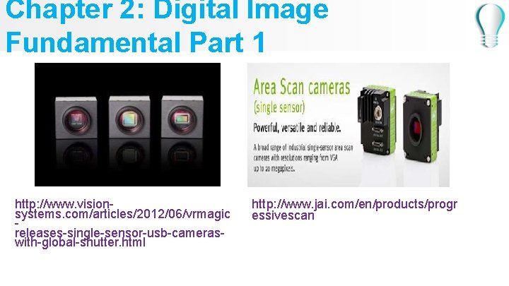 Chapter 2: Digital Image Fundamental Part 1 http: //www. visionsystems. com/articles/2012/06/vrmagic releases-single-sensor-usb-cameraswith-global-shutter. html http: