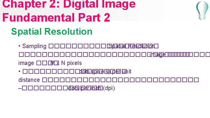 Chapter 2: Digital Image Fundamental Part 2 Spatial Resolution • Sampling ���������� Spatial Resolution