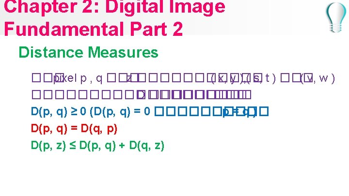 Chapter 2: Digital Image Fundamental Part 2 Distance Measures ��� pixel p , q