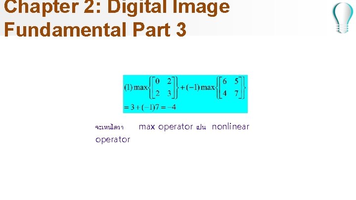 Chapter 2: Digital Image Fundamental Part 3 จะเหนไดวา max operator เปน nonlinear operator 