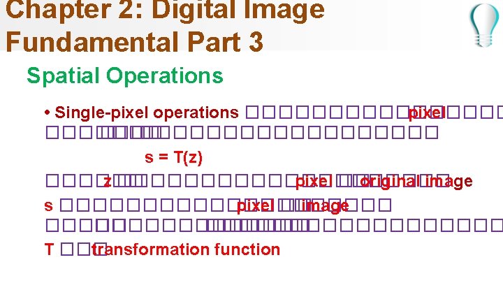 Chapter 2: Digital Image Fundamental Part 3 Spatial Operations • Single-pixel operations �������� pixel