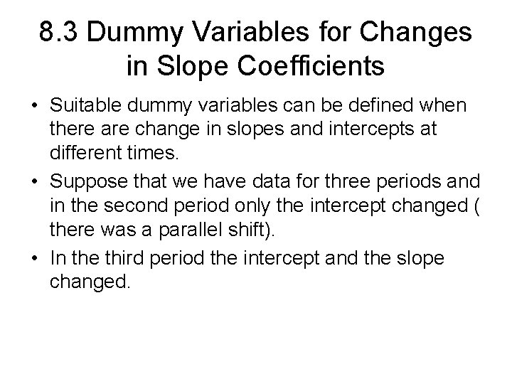 8. 3 Dummy Variables for Changes in Slope Coefficients • Suitable dummy variables can