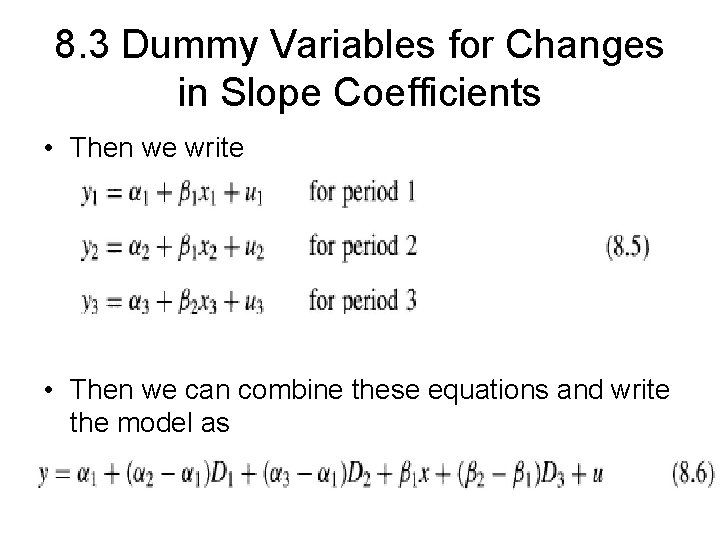 8. 3 Dummy Variables for Changes in Slope Coefficients • Then we write •
