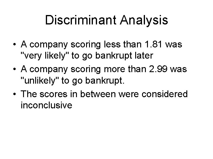 Discriminant Analysis • A company scoring less than 1. 81 was "very likely" to