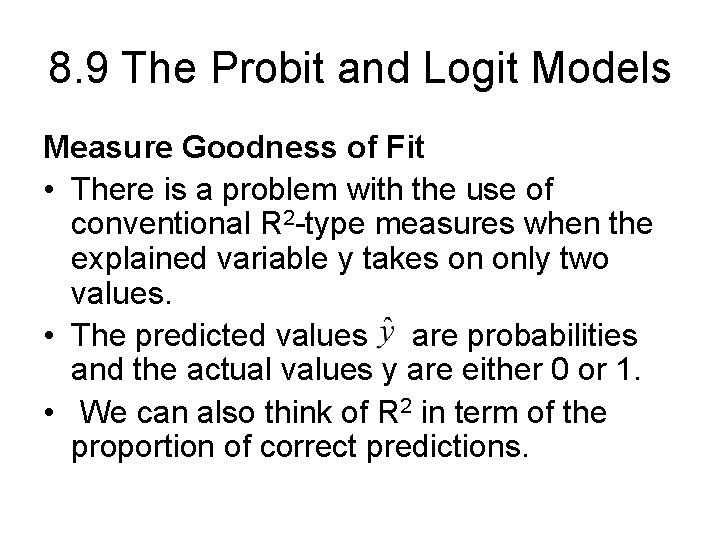 8. 9 The Probit and Logit Models Measure Goodness of Fit • There is