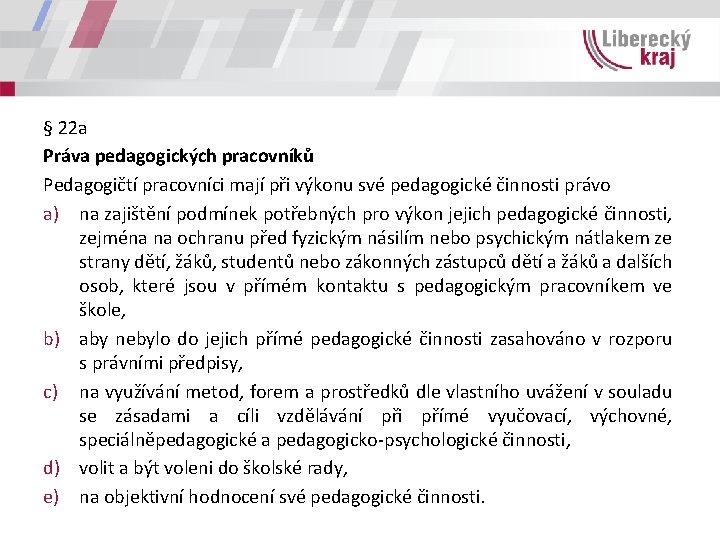 § 22 a Práva pedagogických pracovníků Pedagogičtí pracovníci mají při výkonu své pedagogické činnosti